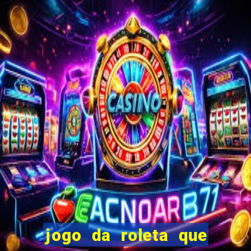 jogo da roleta que da dinheiro